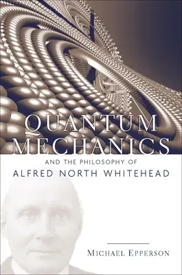 La mécanique quantique et la philosophie d'Alfred North Whitehead - Quantum Mechanics and the Philosophy of Alfred North Whitehead