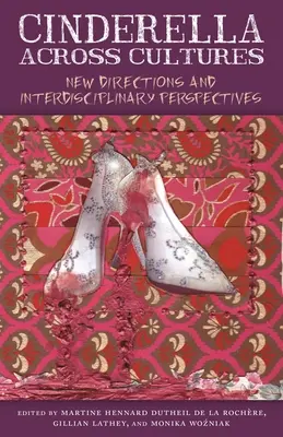Cendrillon à travers les cultures : Nouvelles orientations et perspectives interdisciplinaires - Cinderella Across Cultures: New Directions and Interdisciplinary Perspectives