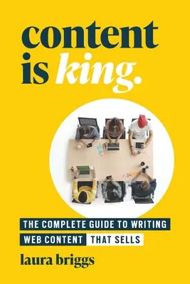 Le contenu est roi : Le guide complet de la rédaction d'un contenu de site web qui se vend - Content Is King: The Complete Guide to Writing Website Content That Sells