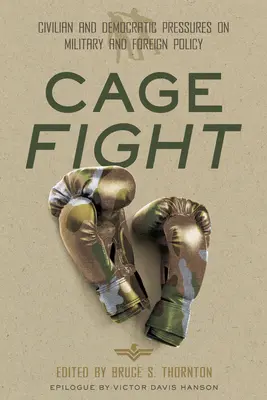 Combat de cage : Pressions civiles et démocratiques sur les conflits militaires et la politique étrangère - Cage Fight: Civilian and Democratic Pressures on Military Conflicts and Foreign Policy