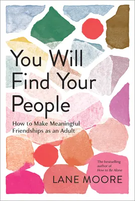 Vous trouverez vos semblables : Comment nouer des amitiés significatives à l'âge adulte - You Will Find Your People: How to Make Meaningful Friendships as an Adult
