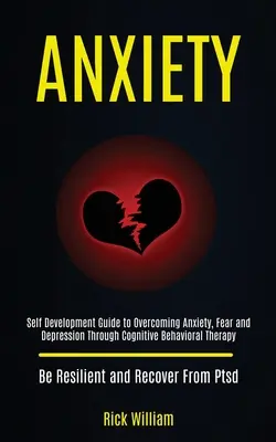 Anxiété : Guide de développement personnel pour surmonter l'anxiété, la peur et la dépression grâce à la thérapie cognitivo-comportementale (Be Resilient a - Anxiety: Self Development Guide to Overcoming Anxiety, Fear and Depression Through Cognitive Behavioral Therapy (Be Resilient a