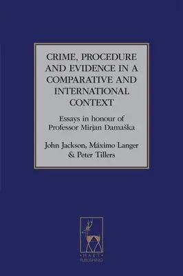 Criminalité, procédure et preuves dans un contexte comparatif et international : Essais en l'honneur du professeur Mirjan Damaska - Crime, Procedure and Evidence in a Comparative and International Context: Essays in Honour of Professor Mirjan Damaska