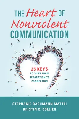 Le cœur de la communication non violente : 25 clés pour passer de la séparation à la connexion - The Heart of Nonviolent Communication: 25 Keys to Shift from Separation to Connection