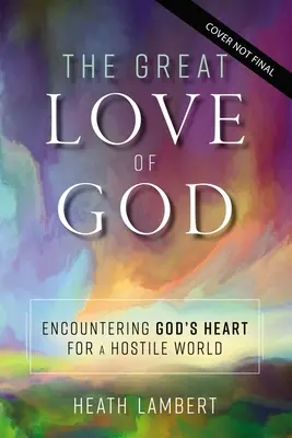 Le grand amour de Dieu : A la rencontre du cœur de Dieu pour un monde hostile - The Great Love of God: Encountering God's Heart for a Hostile World