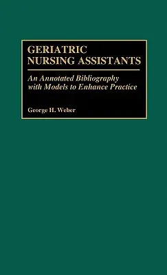 Aides-soignants en gériatrie : Une bibliographie annotée avec des modèles pour améliorer la pratique - Geriatric Nursing Assistants: An Annotated Bibliography with Models to Enhance Practice