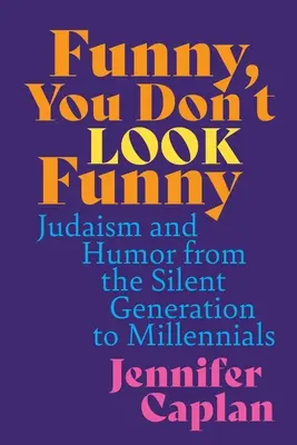 Drôle, tu n'as pas l'air drôle : Judaïsme et humour de la génération silencieuse aux milléniaux - Funny, You Don't Look Funny: Judaism and Humor from the Silent Generation to Millennials