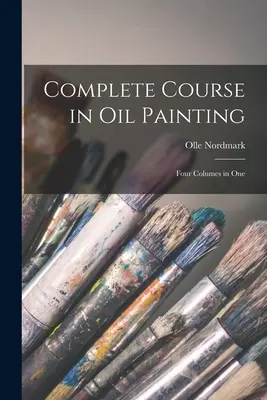 Cours complet de peinture à l'huile : Quatre volumes en un - Complete Course in Oil Painting: Four Columes in One