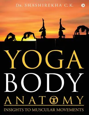 Yoga Body Anatomy : Insights to Muscular Movements (en anglais) - Yoga Body Anatomy: Insights to Muscular Movements