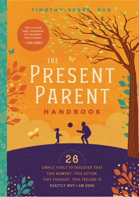 Le manuel du parent présent : 26 outils simples pour découvrir que ce moment, cette action, cette pensée, ce sentiment est exactement la raison pour laquelle je suis ici. - The Present Parent Handbook: 26 Simple Tools to Discover That This Moment, This Action, This Thought, This Feeling Is Exactly Why I Am Here