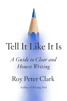 Dire les choses telles qu'elles sont : un guide pour une écriture claire et honnête - Tell It Like It Is: A Guide to Clear and Honest Writing