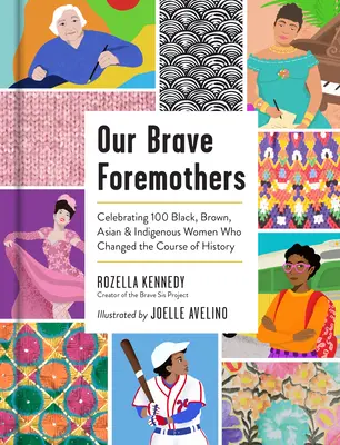 Nos braves aïeules : Célébration de 100 femmes noires, brunes, asiatiques et indigènes qui ont changé le cours de l'histoire - Our Brave Foremothers: Celebrating 100 Black, Brown, Asian, and Indigenous Women Who Changed the Course of History