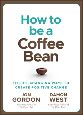 Comment être un grain de café : 111 façons de changer la vie pour créer un changement positif - How to Be a Coffee Bean: 111 Life-Changing Ways to Create Positive Change