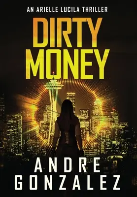 Dirty Money (Mystère et thriller d'Arielle Lucila) - Dirty Money (An Arielle Lucila Mystery Thriller)