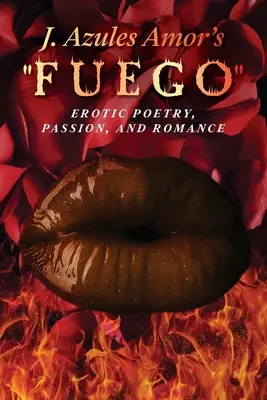 J. Azules Amor's 'Fuego' Poésie érotique, passion et romance - J. Azules Amor's 'Fuego' Erotic Poetry, Passion, and Romance