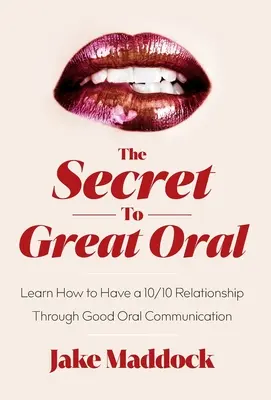 Le secret d'une bonne communication orale : Apprendre à avoir une relation 10/10 grâce à une bonne communication orale - The Secret to Great Oral: Learn How to Have a 10/10 Relationship Through Good Oral Communication
