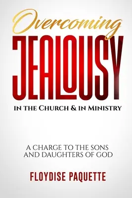 Vaincre la jalousie dans l'Église et le ministère : Une charge pour les fils et les filles de Dieu - Overcoming Jealousy in the Church & in Ministry: A Charge to the Sons and Daughters of God