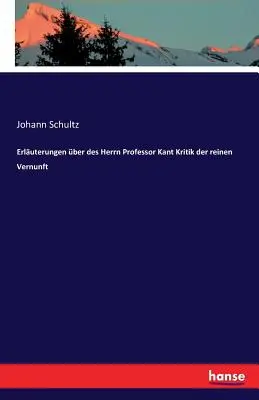 Erluterungen ber des Herrn Professor Kant Kritik der reinen Vernunft (en anglais) - Erluterungen ber des Herrn Professor Kant Kritik der reinen Vernunft