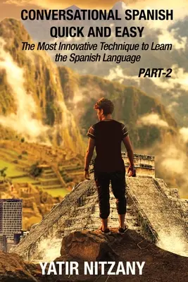 Conversation rapide et facile en espagnol - PARTIE II : La technique la plus innovante pour apprendre la langue espagnole - Conversational Spanish Quick and Easy - PART II: The Most Innovative Technique To Learn the Spanish Language