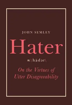Hater : Les vertus de la désobligeance absolue - Hater: On the Virtues of Utter Disagreeability