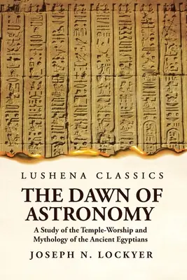 L'aube de l'astronomie Une étude du culte du temple et de la mythologie des anciens Égyptiens - The Dawn of Astronomy A Study of the Temple-Worship and Mythology of the Ancient Egyptians