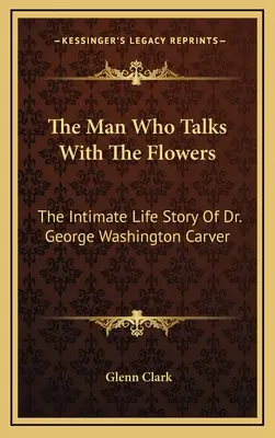 L'homme qui parle avec les fleurs : L'histoire de la vie intime du Dr George Washington Carver - The Man Who Talks With The Flowers: The Intimate Life Story Of Dr. George Washington Carver