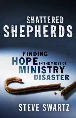 Shattered Shepherds : Trouver l'espoir au milieu d'un désastre ministériel - Shattered Shepherds: Finding Hope in the Midst of Ministry Disaster