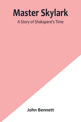 Maître Skylark : Une histoire du temps de Shakspere - Master Skylark: A Story of Shakspere's Time