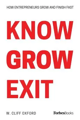Know Grow Exit : Comment les entrepreneurs se développent et finissent rapidement - Know Grow Exit: How Entrepreneurs Grow And Finish Fast