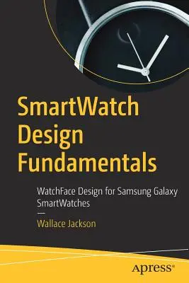 Principes de base de la conception des montres intelligentes : Conception d'une interface de montre pour les smartwatches Samsung Galaxy - Smartwatch Design Fundamentals: Watchface Design for Samsung Galaxy Smartwatches