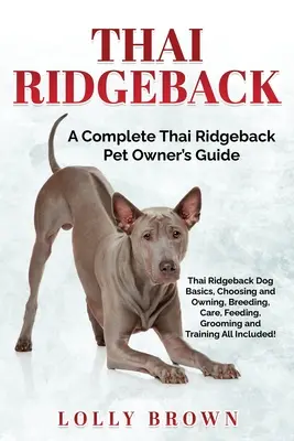 Chien thaïlandais à crête : Guide complet du propriétaire d'un chien thaïlandais à crête dorsale - Thai Ridgeback: A Complete Thai Ridgeback Pet Owner's Guide