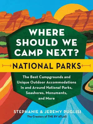 Où devrions-nous camper ensuite : les parcs nationaux : Les meilleurs terrains de camping et hébergements de plein air uniques dans et autour des parcs nationaux, des bords de mer et des monuments, - Where Should We Camp Next?: National Parks: The Best Campgrounds and Unique Outdoor Accommodations in and Around National Parks, Seashores, Monuments,