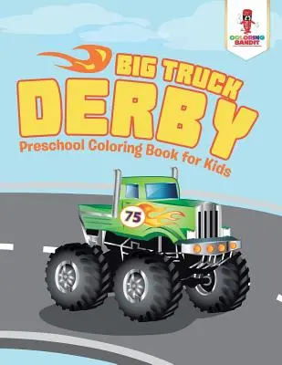 Big Truck Derby : Livre de coloriage pour enfants - Big Truck Derby: Preschool Coloring Book for Kids