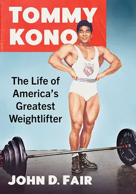 Tommy Kono : La vie du plus grand haltérophile américain - Tommy Kono: The Life of America's Greatest Weightlifter