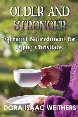 Plus vieux et plus fort : Nourriture spirituelle pour les chrétiens vieillissants - Older and Stronger: Spiritual Nourishment for Aging Christians