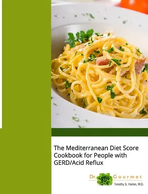 Le livre de cuisine du régime méditerranéen pour les personnes souffrant de RGO/reflux acide - The Mediterranean Diet Score Cookbook for People with GERD/Acid Reflux