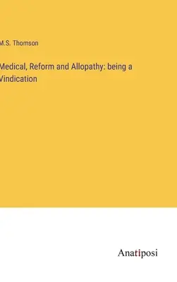 La médecine, la réforme et l'allopathie : une justification - Medical, Reform and Allopathy: being a Vindication