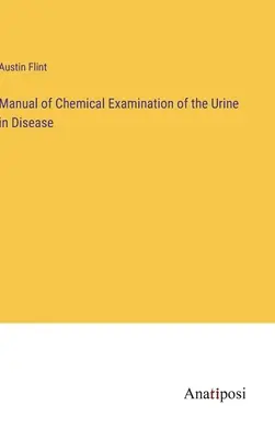 Manuel d'examen chimique de l'urine en cas de maladie - Manual of Chemical Examination of the Urine in Disease