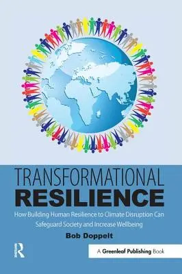 La résilience transformationnelle : Comment le renforcement de la résilience humaine aux perturbations climatiques peut protéger la société et accroître le bien-être - Transformational Resilience: How Building Human Resilience to Climate Disruption Can Safeguard Society and Increase Wellbeing