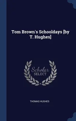 Les jours d'école de Tom Brown [par T. Hughes] - Tom Brown's Schooldays [by T. Hughes]