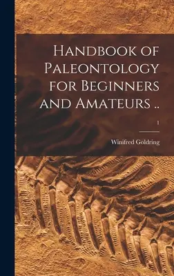 Manuel de paléontologie pour les débutants et les amateurs ... ; 1 - Handbook of Paleontology for Beginners and Amateurs ..; 1