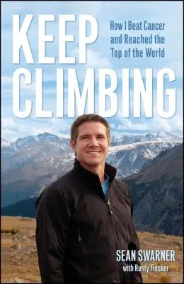 Continuer à grimper : Comment j'ai vaincu le cancer et atteint le sommet du monde - Keep Climbing: How I Beat Cancer and Reached the Top of the World