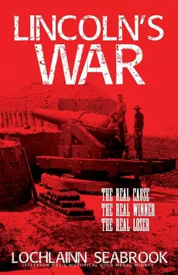 La guerre de Lincoln : la vraie cause, le vrai vainqueur, le vrai perdant - Lincoln's War: The Real Cause, the Real Winner, the Real Loser