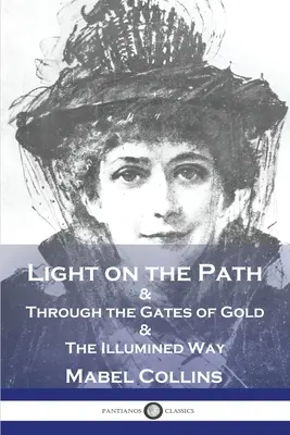 La lumière sur le chemin : & À travers les portes d'or & La voie illuminée - Light on the Path: & Through the Gates of Gold & The Illumined Way