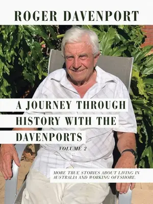 Un voyage à travers l'histoire avec les Davenport Volume 2 : Plus d'histoires vraies sur la vie en Australie et le travail offshore. - A Journey Through History with the Davenports Volume 2: More True Stories About Living in Australia and Working Offshore.