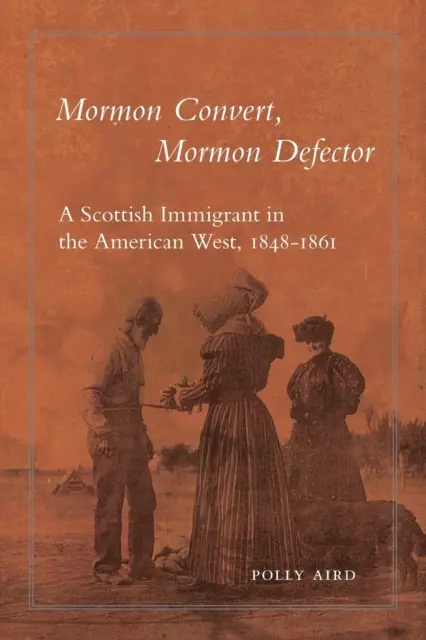 Mormon Convert, Mormon Defector : Un immigrant écossais dans l'Ouest américain, 1848-1861 - Mormon Convert, Mormon Defector: A Scottish Immigrant in the American West, 1848-1861