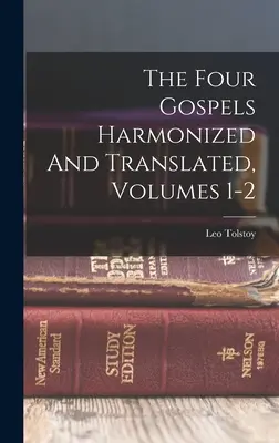 Les quatre évangiles harmonisés et traduits, volumes 1-2 ((Graf) Leo Tolstoy) - The Four Gospels Harmonized And Translated, Volumes 1-2 ((Graf) Leo Tolstoy)
