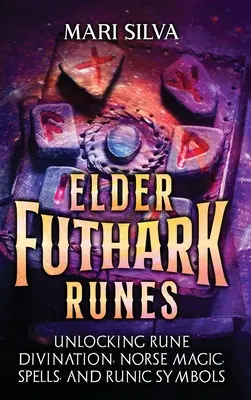 Elder Futhark Runes : La divination par les runes, la magie nordique, les sorts et les symboles runiques - Elder Futhark Runes: Unlocking Rune Divination, Norse Magic, Spells, and Runic Symbols