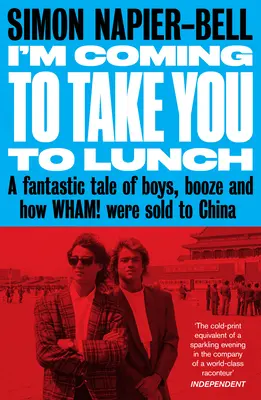 Je viens t'emmener déjeuner : Une histoire fantastique de garçons, d'alcool et de vente de Wham ! à la Chine - I'm Coming to Take You to Lunch: A Fantastic Tale of Boys, Booze and How Wham! Were Sold to China