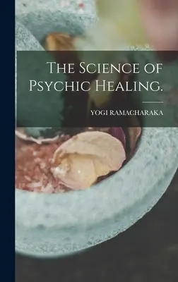 La science de la guérison psychique. - The Science of Psychic Healing.